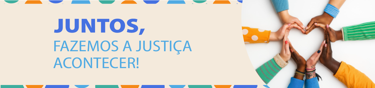 do lado esquerdo o texto Juntos, fazendo a justiça acontecer e do lado direito uma imagem de 8 mãos de pessoas de etinias diversas formando um coração